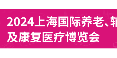 2024第18屆上海國際養(yǎng)老、輔具及康復(fù)醫(yī)療博覽會